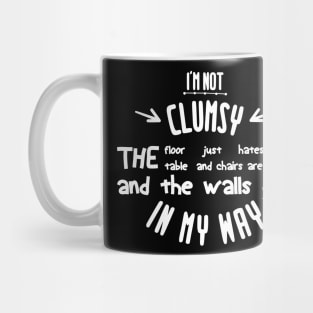 i'm not clumsy the floor just hates me the table and chairs are bullies and the walls get in my way Mug